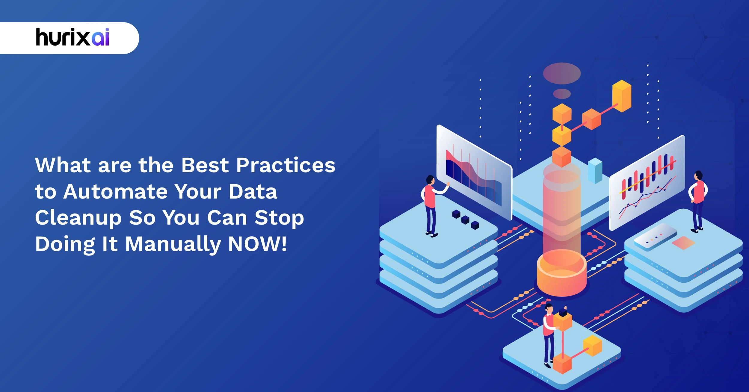 What are the Best Practices to Automate Your Data Cleanup So You Can Stop Doing It Manually NOW!